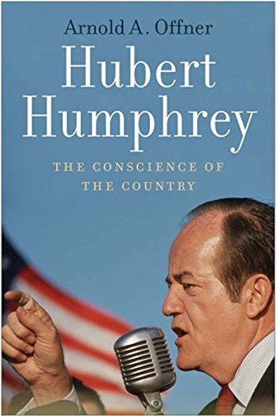 Hubert Humphrey: The Conscience of the Country front cover by Arnold A. Offner, ISBN: 0300222394