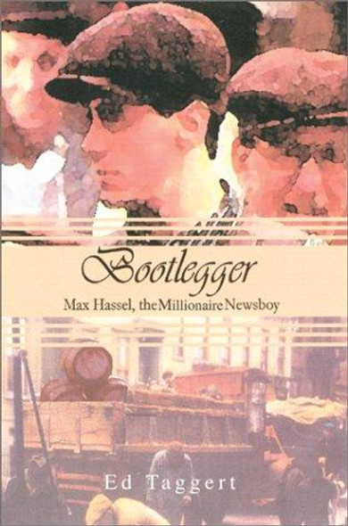 Bootlegger: Max Hassel, The Millionaire Newsboy front cover by Edward Taggert, ISBN: 0595260136