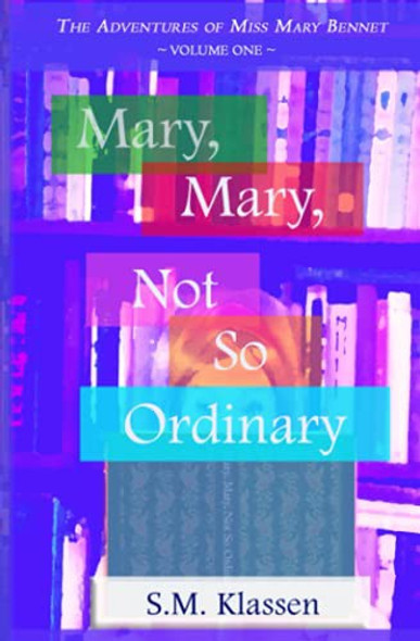 Mary, Mary, Not So Ordinary 1 Adventures of Miss Mary Bennet front cover by S.M. Klassen, ISBN: 1492193895