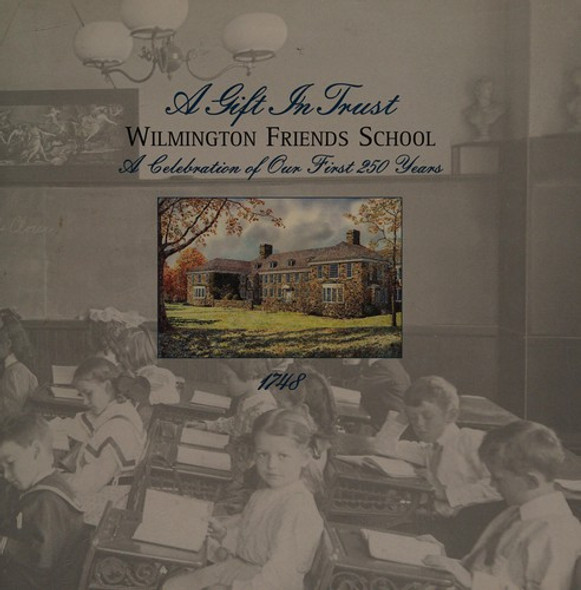 A Gift in Trust: Wilmington Friends School, A Celebration of Our First 250 Years front cover by Wilmington Friends School, ISBN: 0966401107