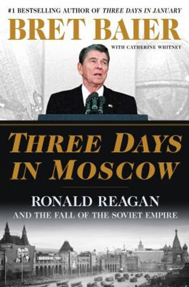 Three Days in Moscow: Ronald Reagan and the Fall of the Soviet Empire front cover by Bret Baier, Catherine Whitney, ISBN: 006274836X