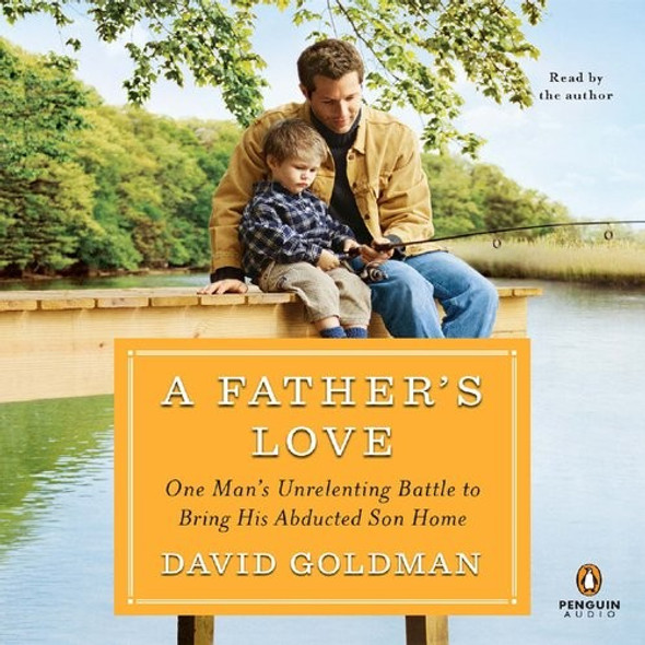 A Father's Love: One Man's Unrelenting Battle to Bring His Abducted Son Home (Audio CD) front cover by David Goldman, ISBN: 0142429384