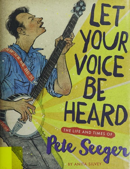 Let Your Voice Be Heard: The Life and Times of Pete Seeger front cover by Anita Silvey, ISBN: 054733012X