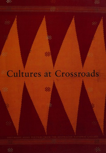 Cultures at crossroads: Southeast Asian textiles from the Australian National Gallery (Studies on Asian art) front cover by Australian National Gallery, ISBN: 0642130663