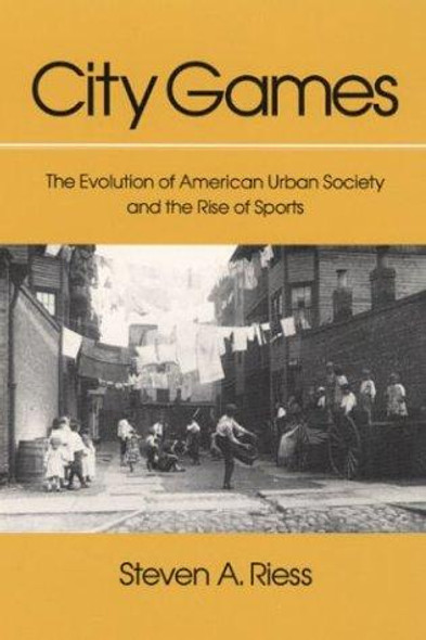 City Games: The Evolution of American Urban Society and the Rise of Sports front cover by Steven A. Riess, ISBN: 0252062163