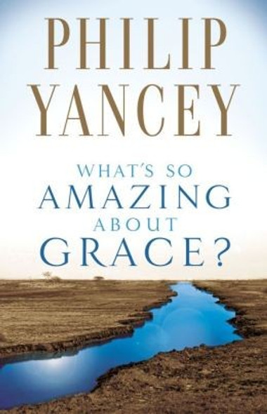 Whats so Amazing About Grace? front cover by Philip Yancey, ISBN: 0310245656