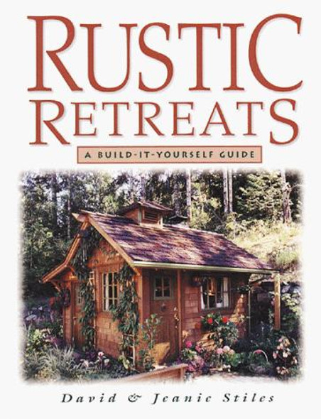 Rustic Retreats: A Build-It-Yourself Guide front cover by Jeanie Stiles,David Stiles, ISBN: 1580170358