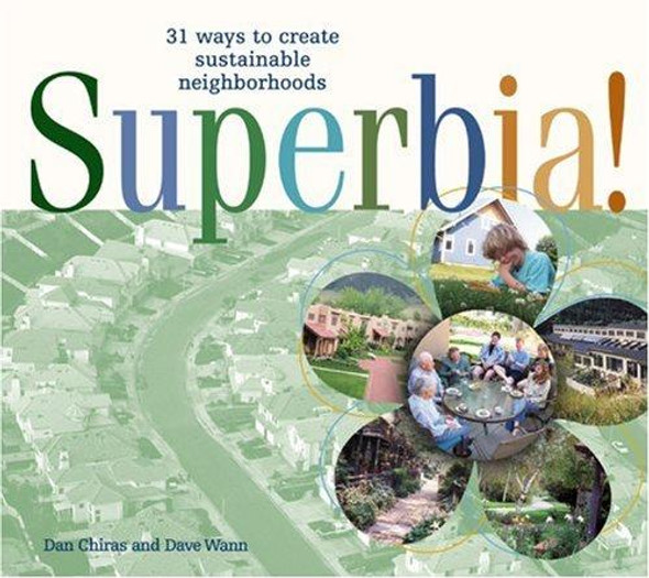Superbia: 31 Ways to Create Sustainable Neighborhoods front cover by Dan Chiras,Dave Wann, ISBN: 0865714908