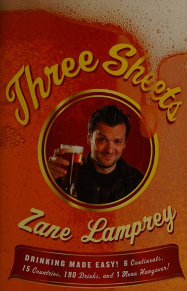 Three Sheets: Drinking Made Easy! 6 Continents, 15 Countries, 190 Drinks, and 1 Mean Hangover! front cover by Zane Lamprey, ISBN: 0345511581