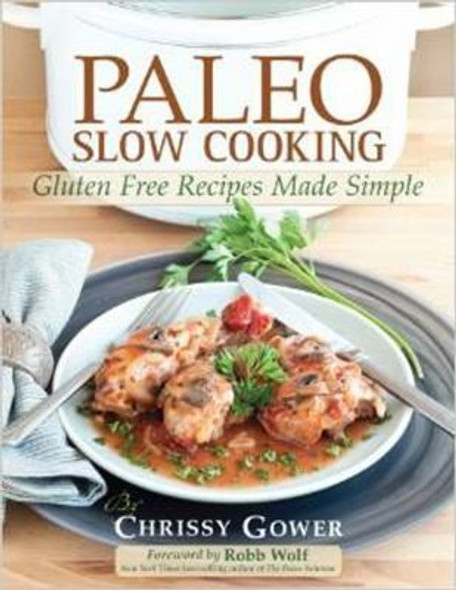Paleo Slow Cooking: Gluten Free Recipes Made Simple front cover by Chrissy Gower, ISBN: 1936608693