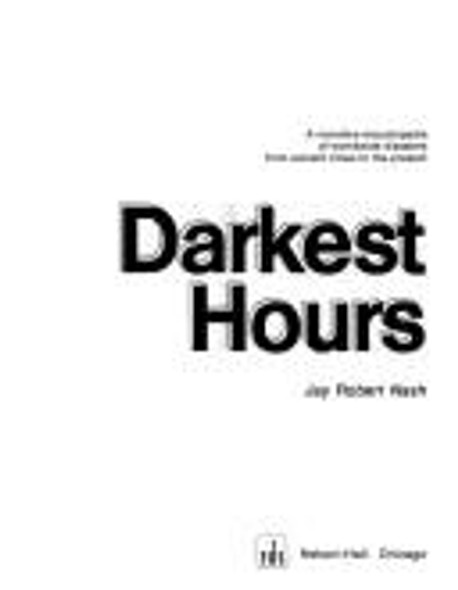 Darkest Hours: A Narrative Encyclopedia of Worldwide Disasters from Ancient Times to the Present front cover by Jay Robert Nash, ISBN: 0882291408