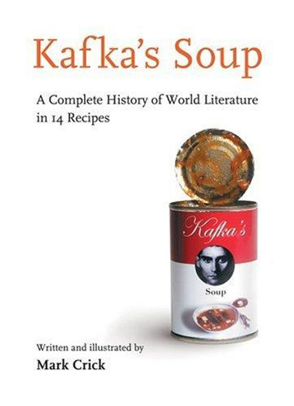 Kafka's Soup: a Complete History of World Literature In 14 Recipes front cover by Mark Crick, ISBN: 0151012830