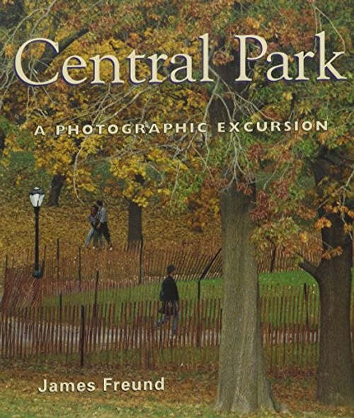 Central Park: A Photographic Excursion front cover by James Freund, ISBN: 0823221601