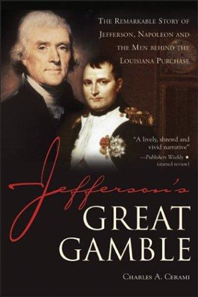 Jefferson's Great Gamble: The Remarkable Story of Jefferson, Napoleon and the Men behind the Louisiana Purchase front cover by Charles Cerami, ISBN: 1402202407