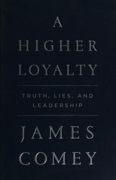 A Higher Loyalty: Truth, Lies, and Leadership front cover by Comey, James, ISBN: 1250192455