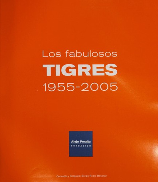 Los Fabulosos Tigres 1955-2005 (The Fabulous Tigers 1955-2005) (Ediciones Varias) (Spanish Edition) front cover by Sergio Rivero Benitez, ISBN: 9685053332