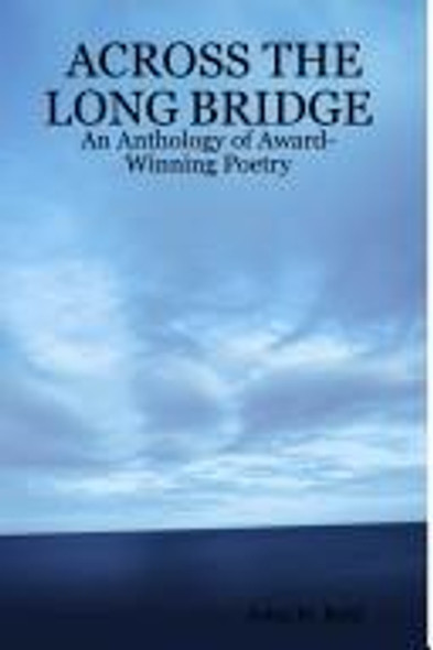 Across the Long Bridge: An Anthology of Award-Winning Poetry front cover by John H. Reid, ISBN: 1411658272