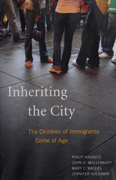 Inheriting the City: The Children of Immigrants Come of Age front cover by Philip Kasinitz,John H. Mollenkopf,Mary C. Waters,Jennifer Holdaway, ISBN: 0674028031
