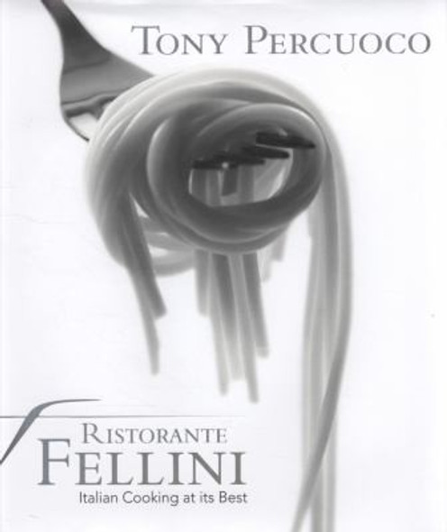 Ristorante Fellini: Italian Cooking at its Best front cover by Tony Percuoco, ISBN: 1741106699