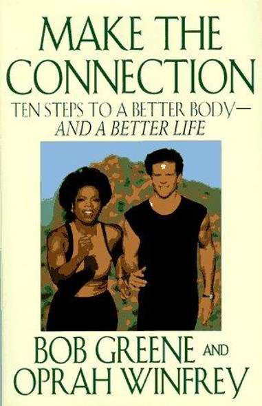 Make the Connection: Ten Steps to a Better Body and a Better Life front cover by Bob Greene, Oprah Winfrey, ISBN: 0786862564