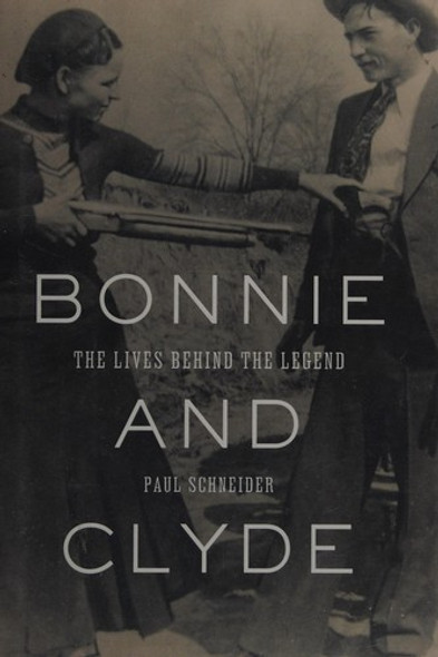 Bonnie and Clyde: the Lives Behind the Legend (John Macrae Books) front cover by Paul Schneider, ISBN: 0805086722