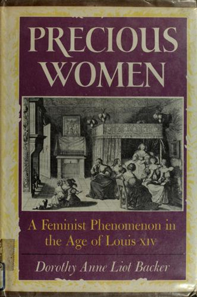 Precious Women: a Feminist Pehnomenon In the Age of Louis Xiv front cover by Dorothy Anne Liot Backer, ISBN: 0465061931