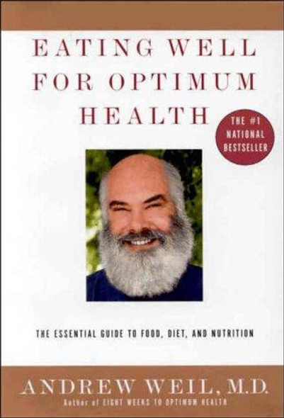 Eating Well for Optimum Health: the Essential Guide to Food, Diet, and Nutrition front cover by Andrew Weil, ISBN: 0375407545