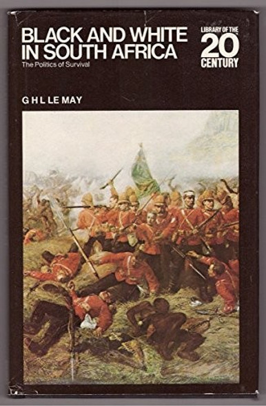 Black and White In South Africa: the Politics of Survival (Library of the 20th Century) front cover by G. H. L. Le May, ISBN: 0070371563