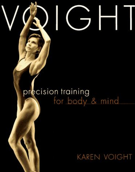Voight: Precision Training for Body & Mind front cover by Karen Voight, ISBN: 0786881593