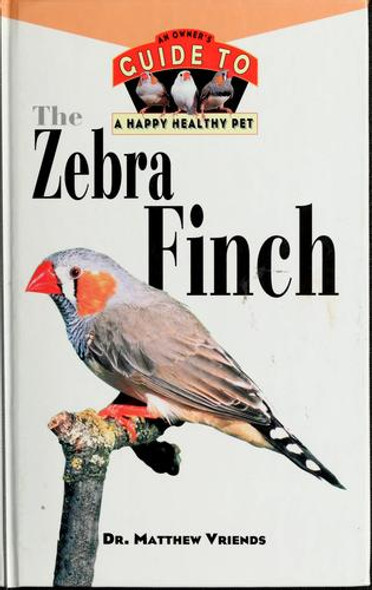 Zebra Finch : an Owners Guide to a Happy, Healthy Pet front cover by Matthew Vriends, ISBN: 0876055250