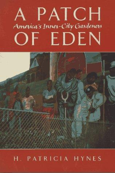 A Patch of Eden: America's Inner-City Gardeners front cover by H. Patricia Hynes, ISBN: 0930031806