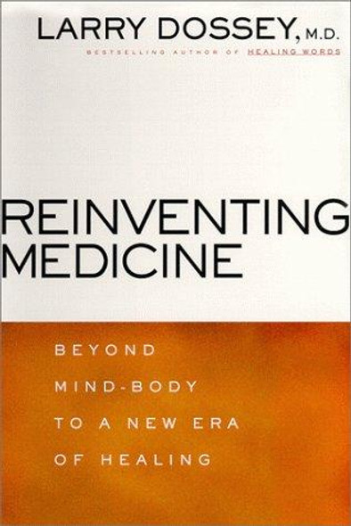 Reinventing Medicine: Beyond Mind-Body to a New Era of Healing front cover by Larry Dossey, ISBN: 0062516221