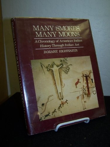 Many Smokes, Many Moons: a Chronology of American Indian History Through Indian Art front cover by Jamake Highwater, ISBN: 0397317816