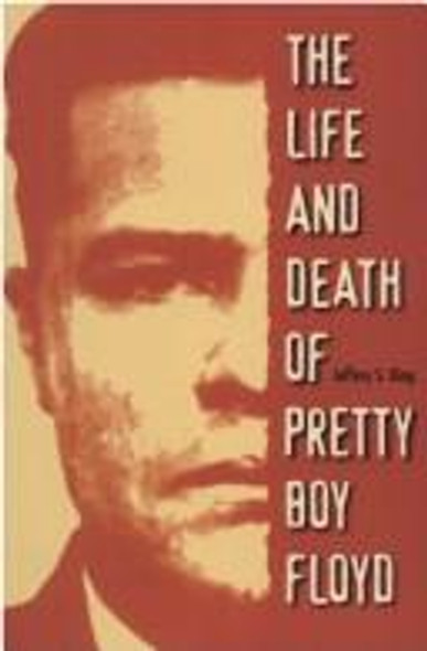 The Life and Death of Pretty Boy Floyd front cover by Jeffery S. King, ISBN: 0873386507