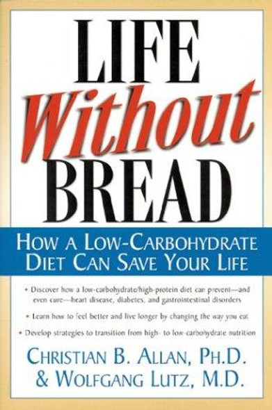 Life Without Bread : How a Low-Carbohydrate Diet Can Save Your Life front cover by Wolfgang Lutz, Christian Allan, ISBN: 0658001701