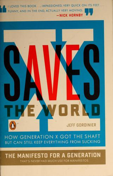 X Saves the World: How Generation X Got the Shaft but Can Still Keep Everything From Sucking front cover by Jeff Gordinier, ISBN: 0143115154