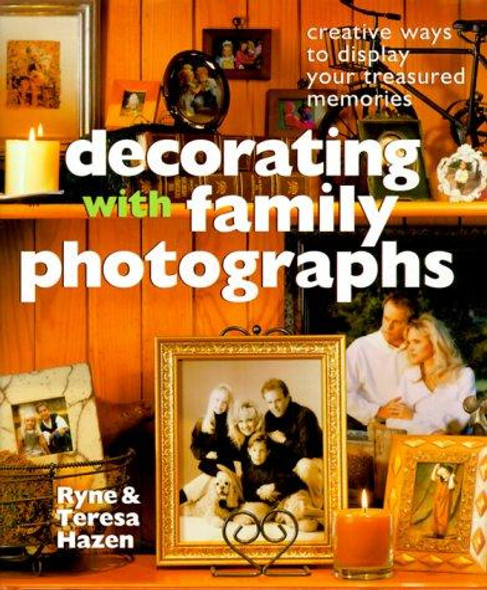 Decorating with Family Photographs: Creative Ways to Display Your Treasured Memories front cover by Ryne Hazen, Teresa Hazen, ISBN: 0806942118
