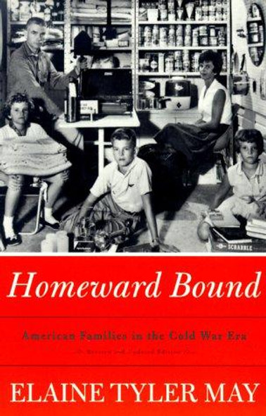 Homeward Bound: American Families In the Cold War Era front cover by Elaine Tyler May, ISBN: 0465030556
