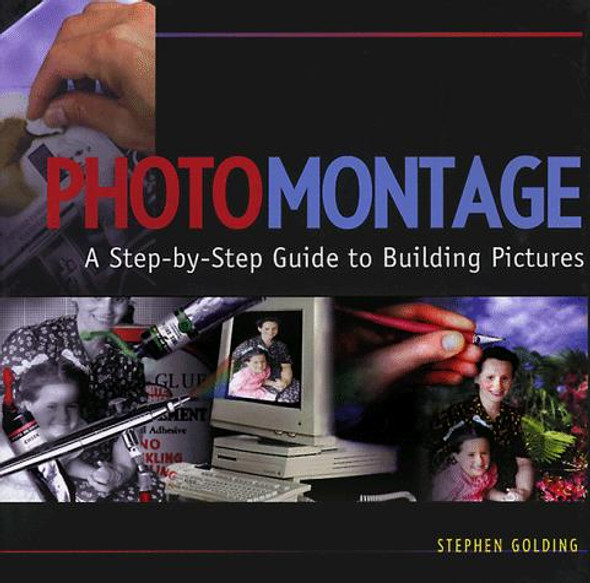Photomontage: a Step-By-Step Guide to Building Pictures front cover by Stephen Golding, ISBN: 156496289X