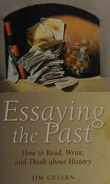 Essaying the Past: How to Read, Write, and Think About History front cover by Jim Cullen, ISBN: 1405182792