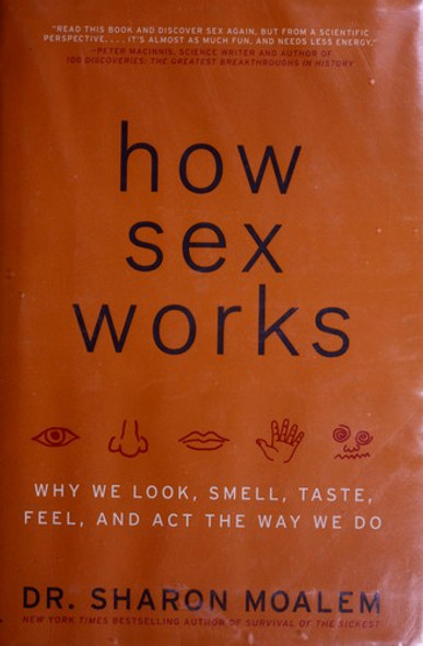 How Sex Works: Why We Look, Smell, Taste, Feel, and Act the Way We Do front cover by Sharon Moalem, ISBN: 0061479659