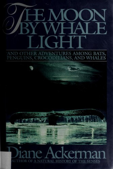 The Moon by Whale Light: and Other Adventures Among Bats, Penguins, Crocodilians, and Whales front cover by Diane Ackerman, ISBN: 0394585747