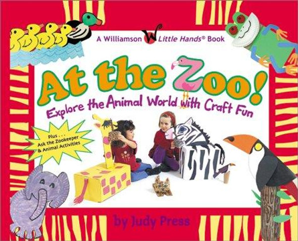 At the Zoo!: Explore the Animal World with Craft Fun (Williamson Little Hands Series) front cover by Judy Press, ISBN: 1885593619