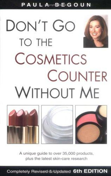 Dont Go to the Cosmetics Counter Without Me : a Unique Guide to Over 35,000 Products, Plus the Latest Skin-Care Research front cover by Paula Begoun, ISBN: 1877988308