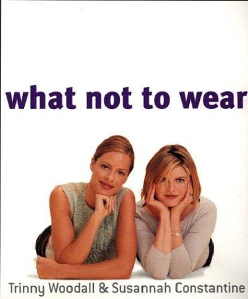What Not to Wear front cover by Trinny  Woodall, Susannah  Constantine, ISBN: 1573223573