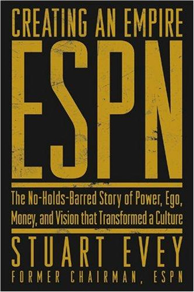Creating an Empire: Espn - the No-Holds-Barred Story of Power, Ego, Money, and Vision That Transformed a Culture front cover by Stuart Evey, Irv Broughton, ISBN: 1572436719