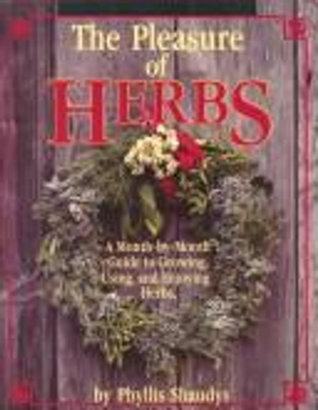 The Pleasure of Herbs: a Month-By-Month Guide to Growing, Using, and Enjoying Herbs front cover by Phyllis V. Shaudys, ISBN: 0882664239