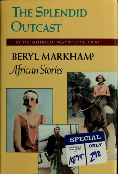 Splendid Outcast: Beryl Markham's African Stories front cover by Beryl Markham, ISBN: 0865473013