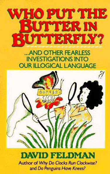 Who Put Butter In Butterfly...And Other Fearless Investigations Into Our Illogial Language front cover by David Feldman, Kassie Schwan, ISBN: 0060916613