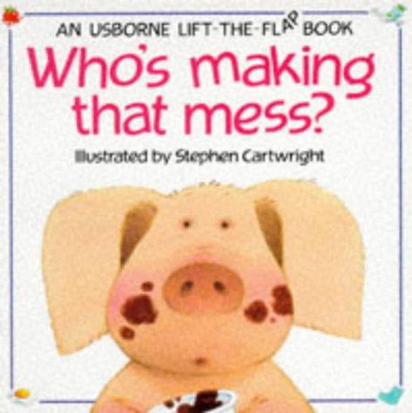 Who's Making That Mess? (Lift the Flap) front cover by Jenny Tyler Stephen, ISBN: 0746008481